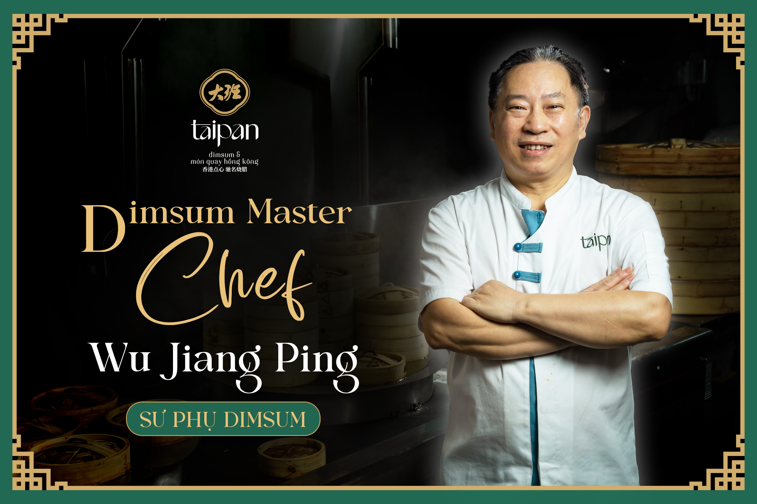 DIMSUM MASTER CHEF WU JIAN PING – HÀNH TRÌNH MANG HƯƠNG VỊ TINH TÚY ĐẾN TỪ SỰ TẬN TÂM